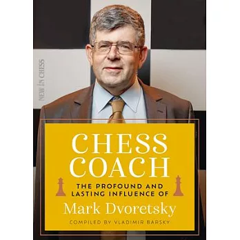 Chess Coach: The Profound and Lasting Influence of Mark Dvoretsky