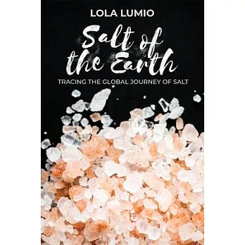 Salt of the Earth, Tracing the Global Journey of Salt: A Comprehensive History of the World’s Most Essential Mineral, and Unearthing the Historical Si