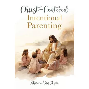 Christ-Centered Intentional Parenting