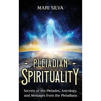 Pleiadian Spirituality: Secrets of the Pleiades, Astrology, and Messages from the Pleiadians