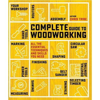 Complete Guide to Woodworking: All the Essential Techniques and Skills You Need