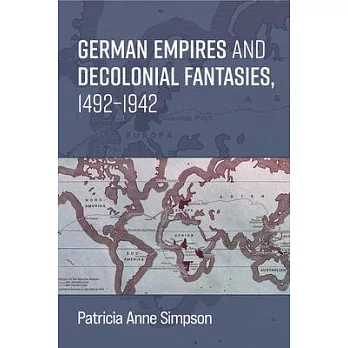 German Empires and Decolonial Fantasies, 1492-1942