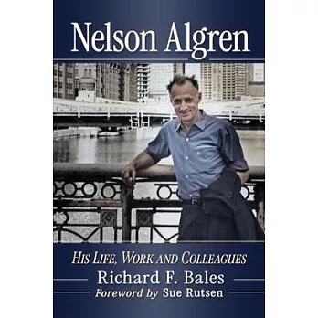 Nelson Algren: The Life, Work and Colleagues