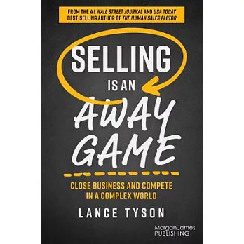 Selling Is an Away Game: Close Business and Compete in a Complex World