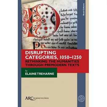 Disrupting Categories, 1050-1250: Rethinking the Humanities Through Premodern Texts