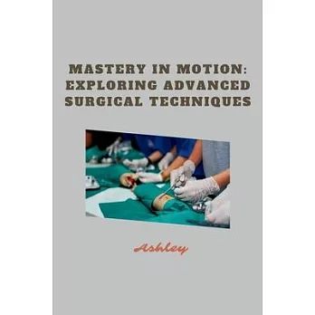 Mastery in Motion: Exploring Advanced Surgical Techniques