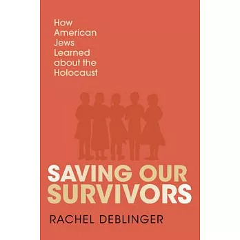 Saving Our Survivors: How American Jews Learned about the Holocaust