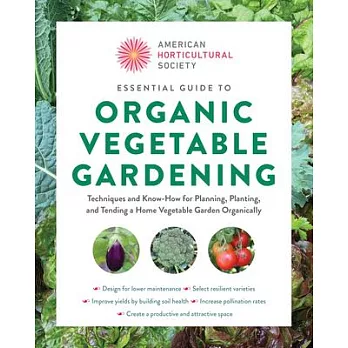 American Horticultural Society Essential Guide to Organic Vegetable Gardening: Techniques and Know-How for Planning, Planting, and Tending a Home Vege