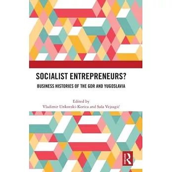 Socialist Entrepreneurs? Business Histories of the Gdr and Yugoslavia