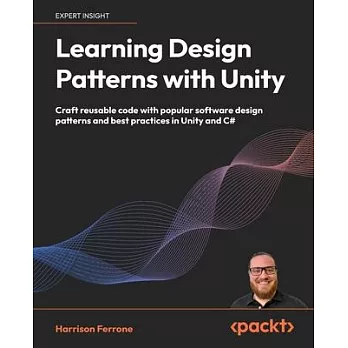 Learning Design Patterns with Unity: Craft reusable code with popular software design patterns and best practices in Unity and C#