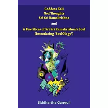 ＂Goddess Kali God Thoughts Sri Sri Ramakrishna and A Few Slices of Sri Sri Ramakrishna’s Soul (Introducing ’SoulOlogy’) ＂