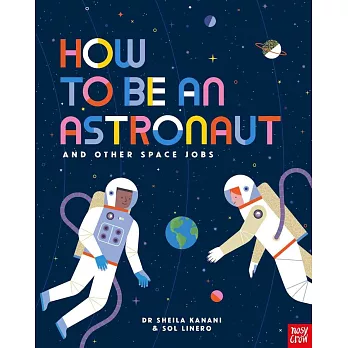 How to be an Astronaut and Other Space Jobs: The Ultimate Guide to Working in Space