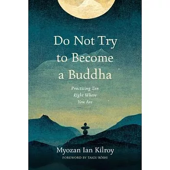 Do Not Try to Become a Buddha: Practicing Zen Right Where You Are