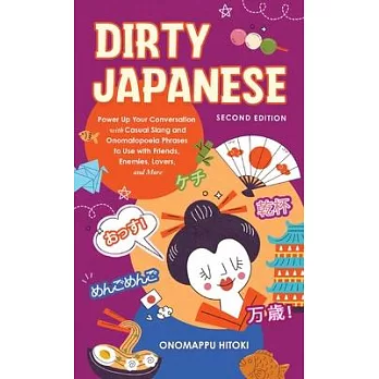 Dirty Japanese, Second Edition: Power Up Your Conversation with Casual Slang and Onomatopoeia Phrases to Use with Friends, Enemies, Lovers, and More
