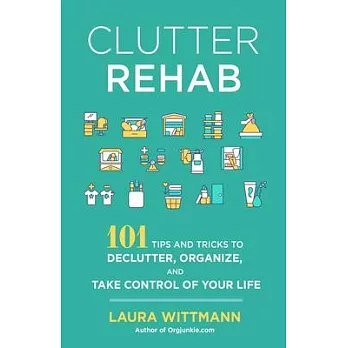 Clutter Rehab: 101 Tips and Tricks to Declutter Your Home, Organize Your Space, and Take Control of Your Life