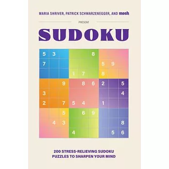 Maria Shriver, Patrick Schwarzenegger, and Mosh Present: Sudoku: 200 Stress-Relieving Sudoku Puzzles to Sharpen Your Mind