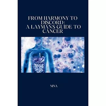 From Harmony to Discord: A Layman’s Guide to Cancer