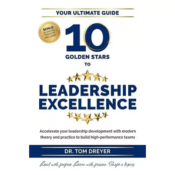 10 Golden Stars to Leadership Excellence: Accelerate your leadership development with modern theory and practice to build high-performance teams