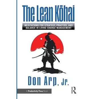 The Lean Kōhai: Meditations for Strategy, Practice, and Balance in Living Change Management