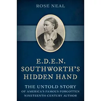 E.D.E.N. Southworth’s Hidden Hand: The Untold Story of America’s Famous Forgotten Nineteenth-Century Author