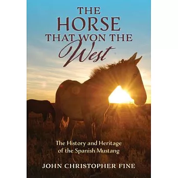 The Horse That Won the West: The History and Heritage of the Spanish Mustang