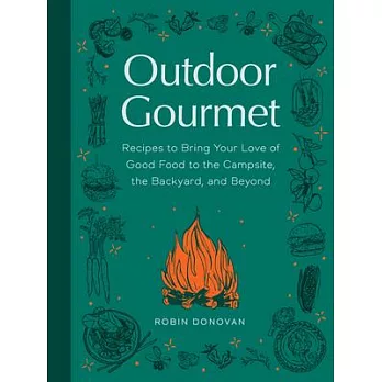 Outdoor Gourmet: How to Bring Your Love of Good Food to the Campsite, the Backyard, and Beyond