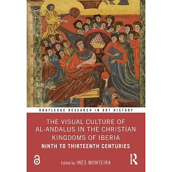 The Visual Culture of Al-Andalus in the Christian Kingdoms of Iberia: Ninth to Thirteenth Centuries