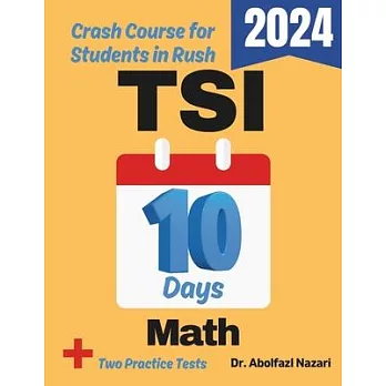 TSI Math Test Prep in 10 Days: Crash Course and Prep Book for Students in Rush. The Fastest Prep Book and Test Tutor + Two Full-Length Practice Tests