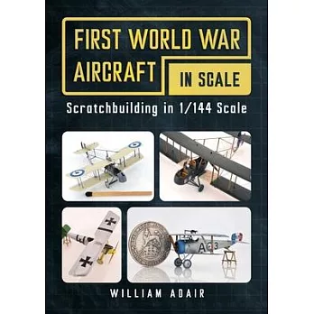 First World War Aircraft in Scale: Scratchbuilding in 1/144 Scale