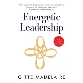 Energetic Leadership: When modern life design collides with old leadership habits, it is time to tap into intuition and unleash our energeti