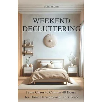 Weekend Decluttering: From Chaos to Calm in 48 Hours for Home Harmony and Inner Peace