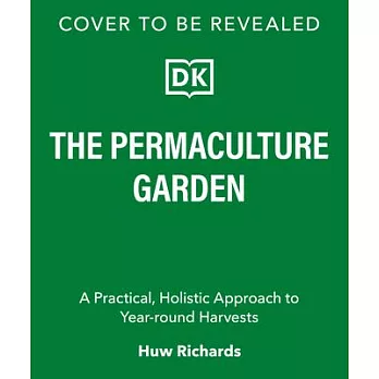 The Permaculture Garden: A Practical, Holistic Approach to Year-Round Harvests