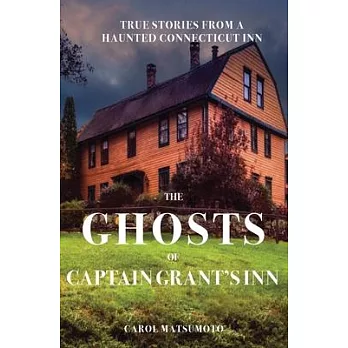 The Ghosts of Captain Grant’s Inn: True Stories from a Haunted Connecticut Inn