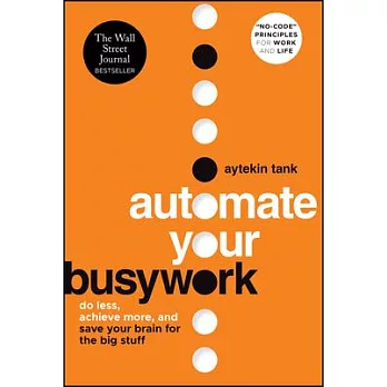 Automate Your Busywork: Do Less, Achieve More, and Save Your Brain for the Big Stuff