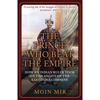 The Prince Who Beat the Empire: How an Indian Ruler Took on the Might of the East India Company