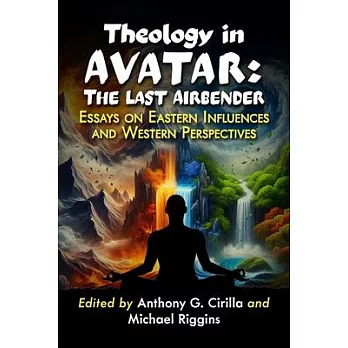 Theology in Avatar: The Last Airbender: Essays on Eastern Influences and Western Perspectives