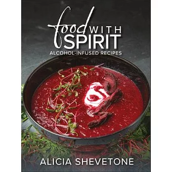 Food with Spirit: Alcohol-Infused Recipes