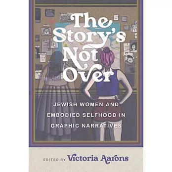 The Story’s Not Over: Jewish Women and Embodied Selfhood in Graphic Narratives