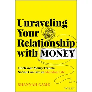 Unraveling Your Relationship with Money: Discover and Ditch Your Money Trauma So You Can Live an Abundant Life