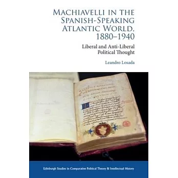 Machiavelli in the Spanish-Speaking Atlantic World, 1880-1940: Liberal and Anti-Liberal Political Thought in Comparative Perspective