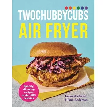Twochubbycubs the Air Fryer Cookbook: Delicious, Slimming Recipes Under 500 Calories