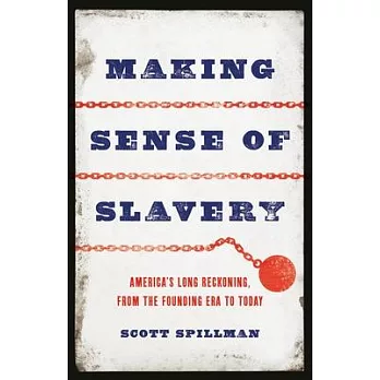 Making Sense of Slavery: America’s Long Reckoning, from the Founding Era to Today