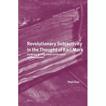 Revolutionary Subjectivity in the Thought of Karl Marx: Exploring the Psychosocial Dynamic of Emancipation