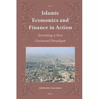 Islamic Economics and Finance in Action: Inventing a New Universal Paradigm
