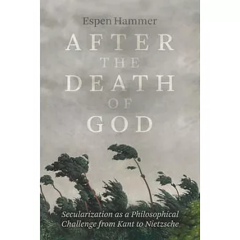 After the Death of God: Secularization as a Philosophical Challenge from Kant to Nietzsche