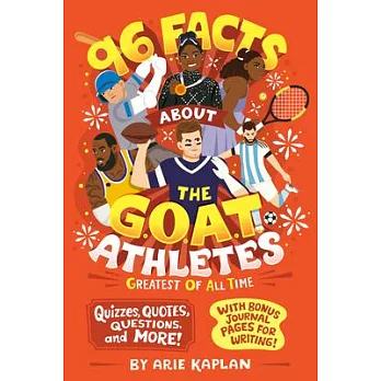 96 Facts about the G.O.A.T. Athletes (Greatest of All Time): Quizzes, Quotes, Questions, and More! with Bonus Journal Pages for Writing!