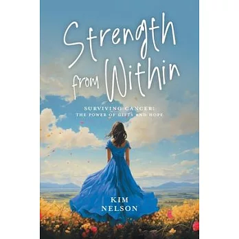 Strength From Within: Surviving Cancer: The Power of Gifts and Hope