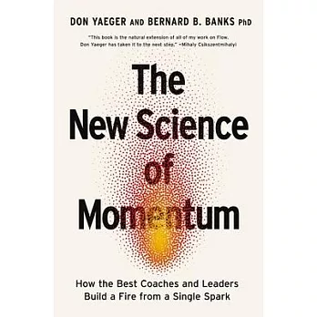 The New Science of Momentum: How the Best Coaches and Leaders Build a Fire from a Single Spark