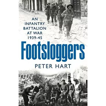 Footsloggers: An Infantry Battalion at War, 1939-45