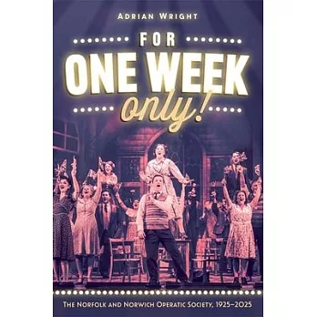 For One Week Only!: The Norfolk and Norwich Operatic Society, 1925-2025